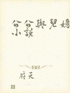 公公与儿媳妇 小说