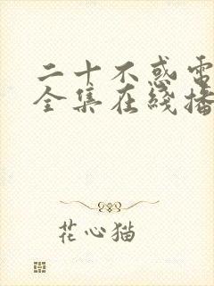 二十不惑电视剧全集在线播放免费