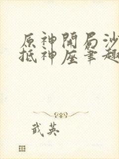 原神开局沙海直抵神座笔趣阁