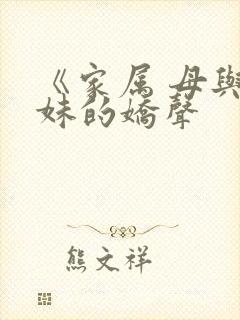 《家属 母与姐妹的娇声