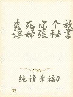 爽死你个放荡小淫妇张秘书封面