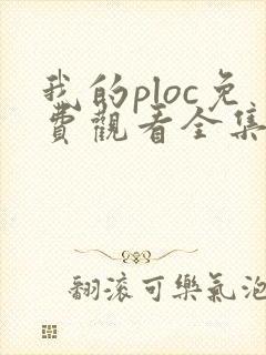 我的ploc免费观看全集高清