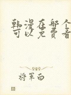 韩漫在哪个软件可以免费看