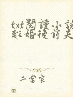 txt阅读小说离婚后前夫哭着求复婚