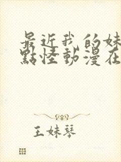 最近我的妹妹有点怪动漫在线观看