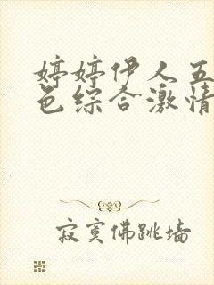 婷婷伊人五月天色综合激情网,