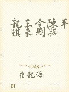 龙王令陈平苏雨琪未删版