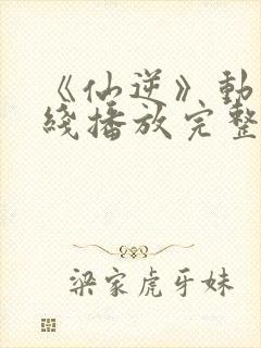 《仙逆》动漫在线播放完整版高清