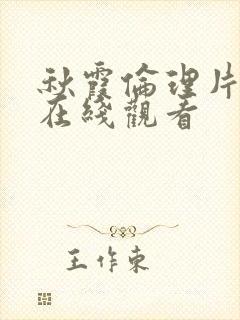 秋霞伦理片手机在线观看