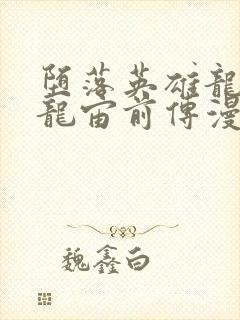 堕落英雄龙宙2龙宙前传漫画免费阅读