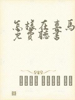 怎样在喜马拉雅免费听书