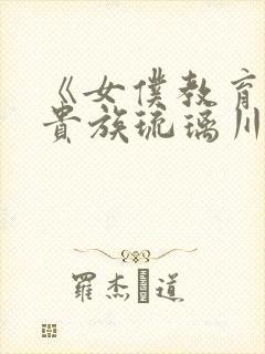 《女仆教育没落贵族琉璃川》动漫第一季