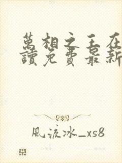 万相之王在线阅读免费最新