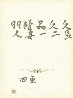 99精品久久久人妻一二区不卡