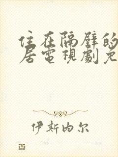 住在隔壁的女邻居电视剧免费观看全集