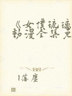 《女仆琉璃川》动漫全集免费观看