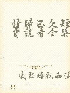 情归已久短剧免费观看全集播放