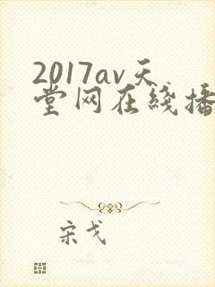 2017av天堂网在线播放