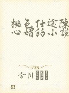 桃色仕途陈斌赵心媚的小说免费阅读