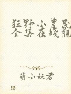 狂野小农民短剧全集在线观看免费