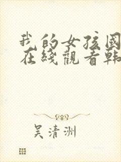 我的女孩国语版在线观看韩剧免费观看