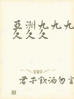 亚洲九九九久久久久久