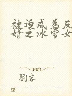 被迫成为反派赘婿之冰雪女王漫画免费