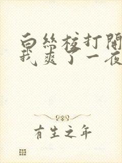 白丝校打开腿让我爽了一夜