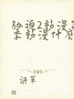 胁迫2动漫第二季动漫什么时候出