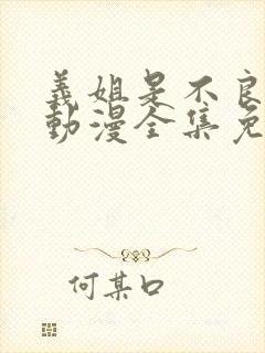 义姐是不良妈妈动漫全集免费观看