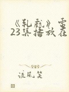 《轧戏》电视剧23集播放在线观看