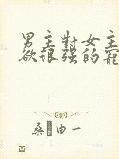 男主对女主占有欲很强的宠文封面