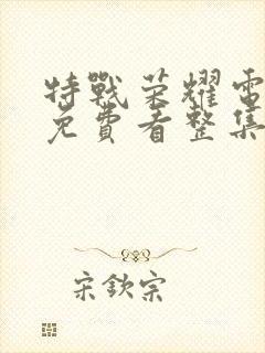 特战荣耀电视剧免费看整集