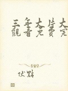 三年大片大全在观看免费完整版