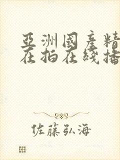 亚洲国产精品自在拍在线播放