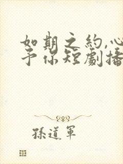 如期之约,心动予你短剧播放