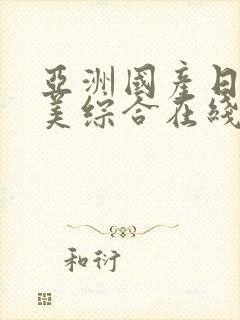 亚洲国产日韩欧美综合在线