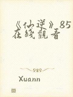 《仙逆》85集在线观看