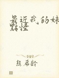 最近我的妹妹有点怪