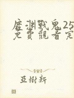 废渊战鬼25集免费观看完整版