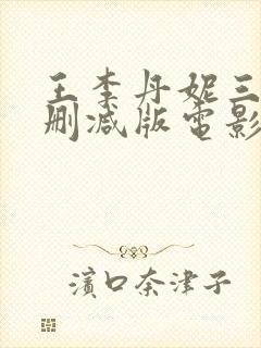 王李丹妮三级无删减版电影