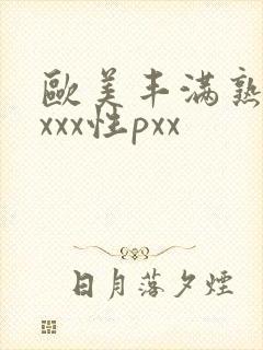 欧美丰满熟妇xxxx性pxx