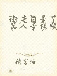 卫老日晕了淑蓉第八章视频