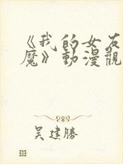 《我的女友是魅魔》动漫观看全集免费