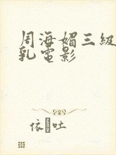 周海媚三级露全乳电影