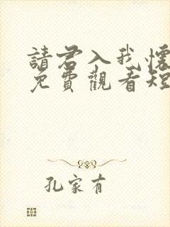 请君入我怀全集免费观看短剧