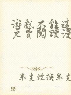 游戏不能这样玩免费阅读漫画