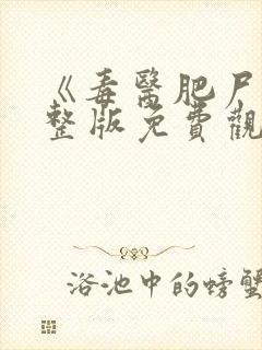 《毒医肥尸》完整版免费观看高清