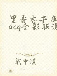 里番本子库绅士acg全彩版测评