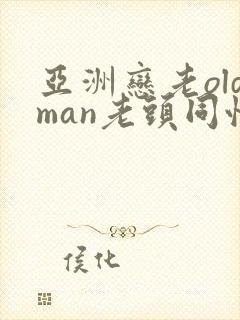 亚洲恋老oldman老头同性